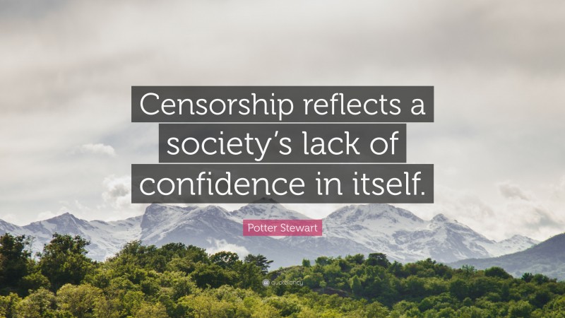 Potter Stewart Quote: “Censorship reflects a society’s lack of confidence in itself.”