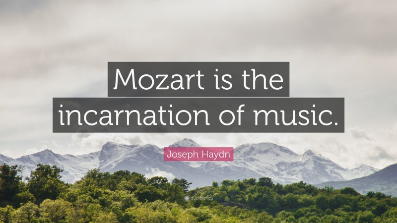 Joseph Haydn Quote: “Mozart is the incarnation of music.”