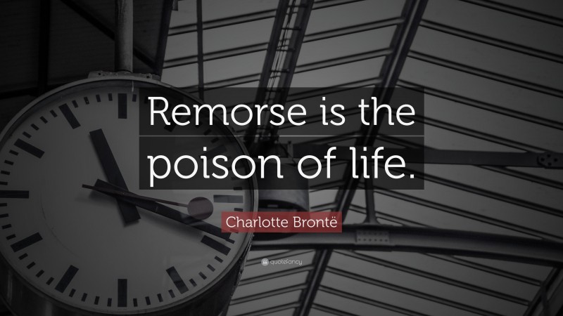 Charlotte Brontë Quote: “Remorse is the poison of life.”
