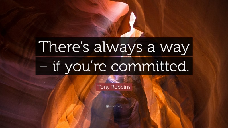 Tony Robbins Quote: “There’s always a way – if you’re committed.”