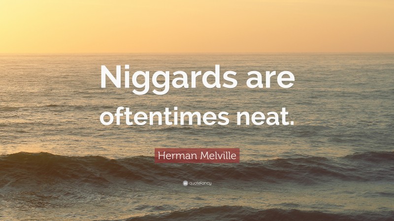 Herman Melville Quote: “Niggards are oftentimes neat.”