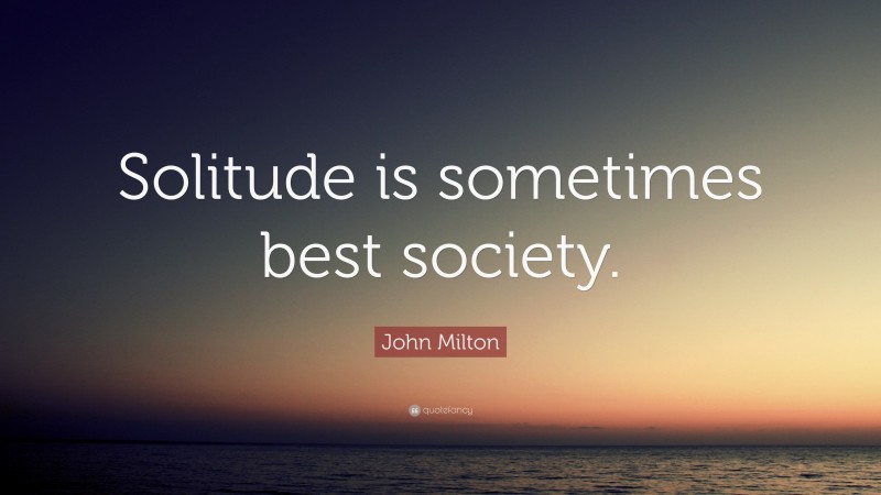 John Milton Quote: “Solitude is sometimes best society.”