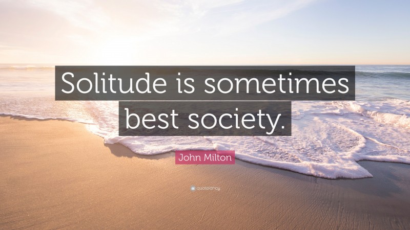 John Milton Quote: “Solitude is sometimes best society.”