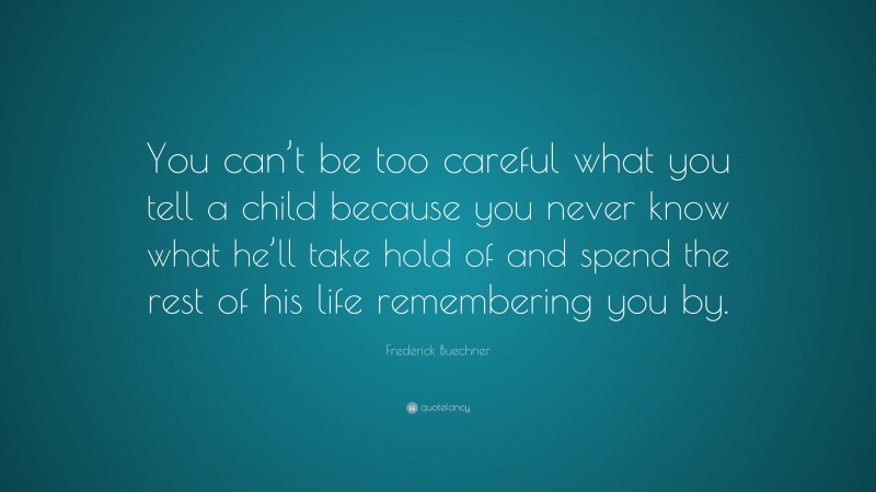 Frederick Buechner Quote: “You can’t be too careful what you tell a ...