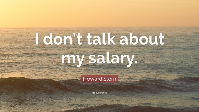 Howard Stern Quote: “I don’t talk about my salary.”