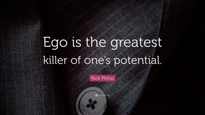 Rick Pitino Quote: “Ego is the greatest killer of one’s potential.”