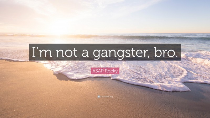 ASAP Rocky Quote: “I’m not a gangster, bro.”