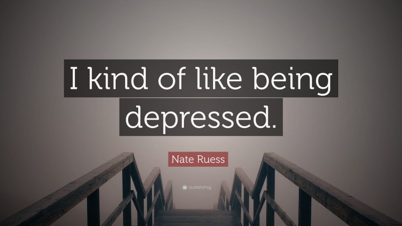 Nate Ruess Quote: “I kind of like being depressed.”