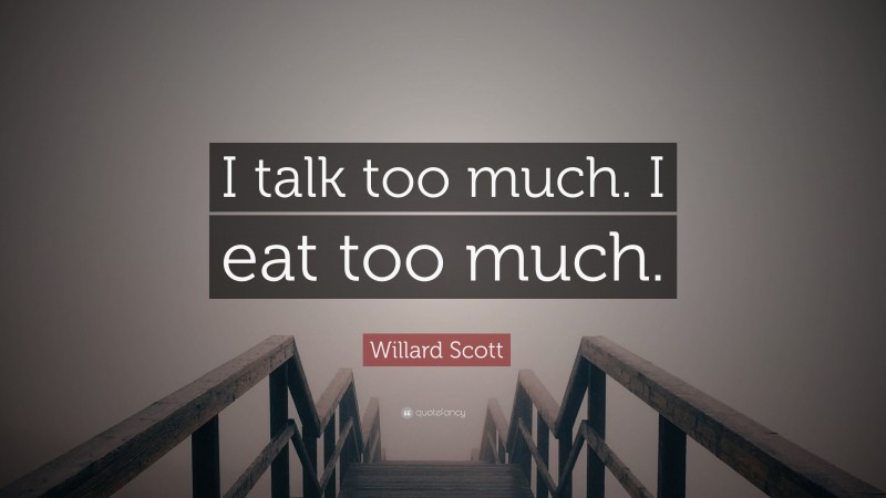 Willard Scott Quote: “I talk too much. I eat too much.”