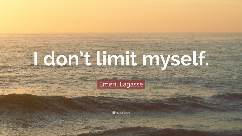 Emeril Lagasse Quote: “I don’t limit myself.”
