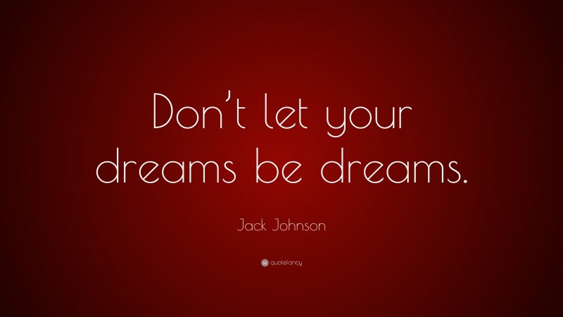 Jack Johnson Quote: “Don’t let your dreams be dreams.”