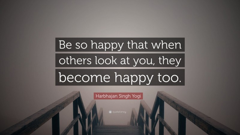 Harbhajan Singh Yogi Quote: “Be so happy that when others look at you ...