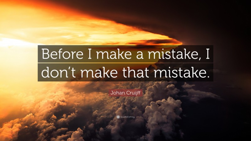 Johan Cruijff Quote: “Before I make a mistake, I don’t make that mistake.”