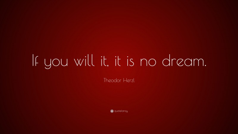 Theodor Herzl Quote: “If you will it, it is no dream.”