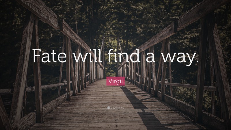 Virgil Quote: “Fate will find a way.”