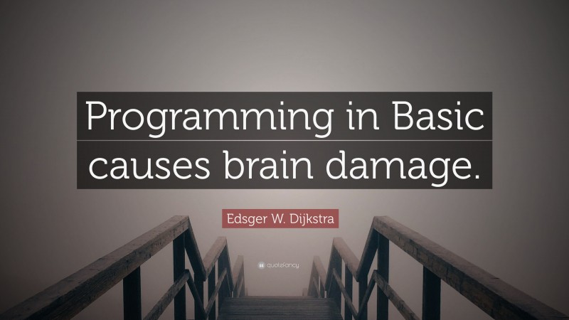 Edsger W. Dijkstra Quote: “Programming in Basic causes brain damage.”