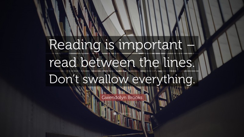 Gwendolyn Brooks Quote: “Reading is important – read between the lines ...