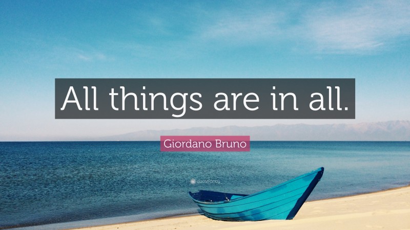 Giordano Bruno Quote: “All things are in all.”