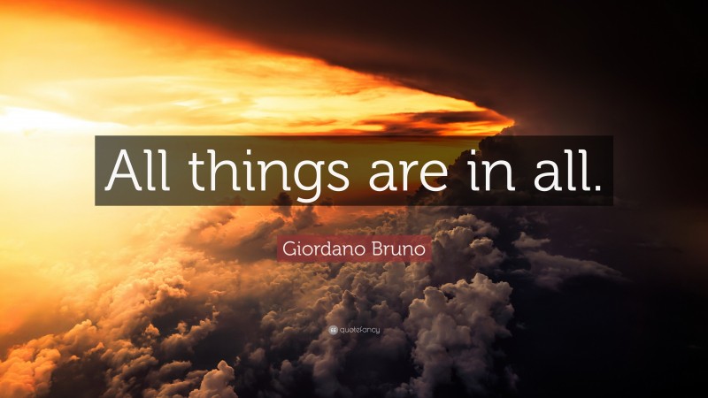 Giordano Bruno Quote: “All things are in all.”