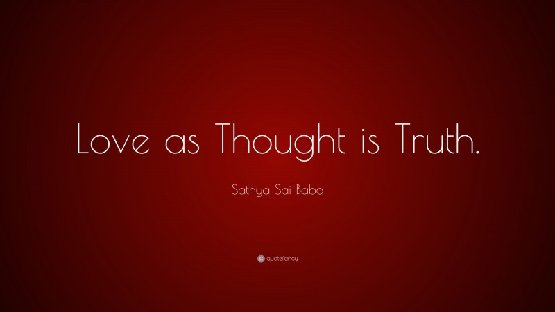 Sathya Sai Baba Quote: “Love as Thought is Truth.”