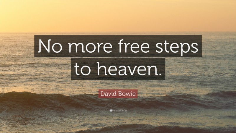 David Bowie Quote: “No more free steps to heaven.”
