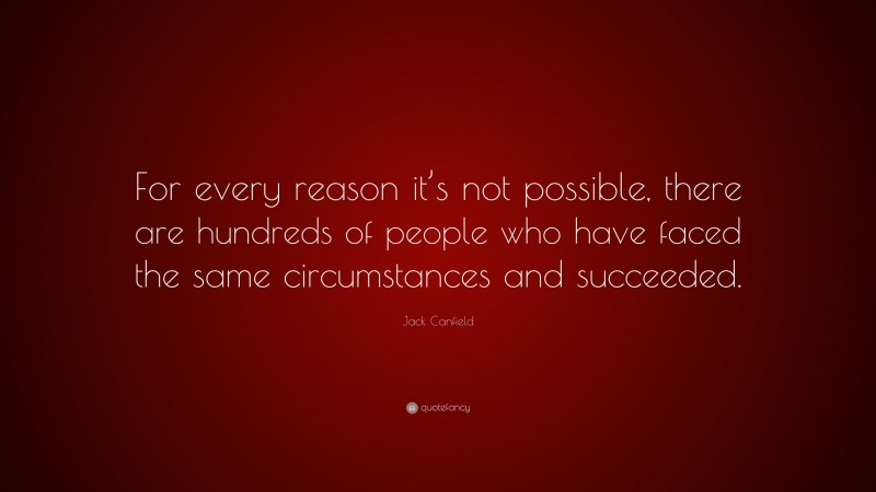 Jack Canfield Quote: “For every reason it’s not possible, there are ...