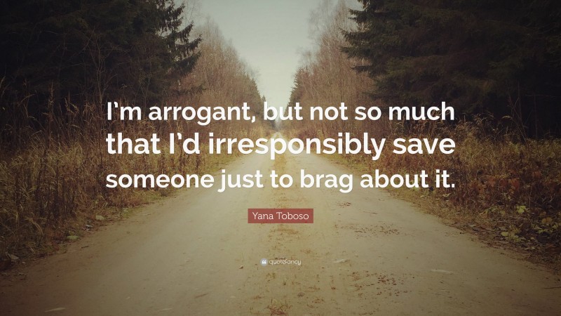 Yana Toboso Quote: “I’m arrogant, but not so much that I’d irresponsibly save someone just to brag about it.”