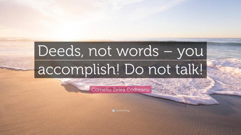 Corneliu Zelea Codreanu Quote: “Deeds, not words – you accomplish! Do not talk!”