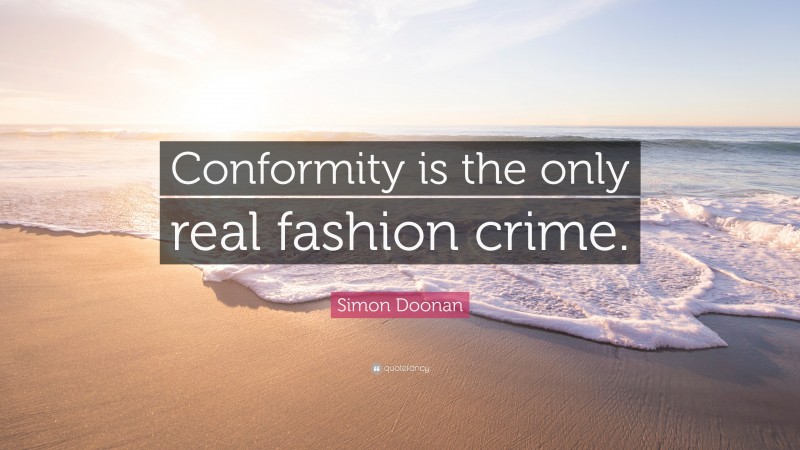 Simon Doonan Quote: “Conformity is the only real fashion crime.”