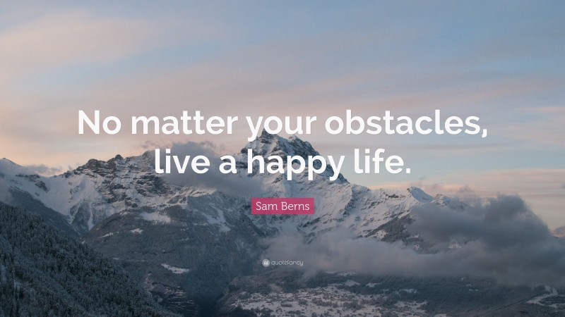 Sam Berns Quote: “No matter your obstacles, live a happy life.”