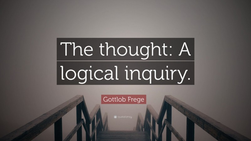 Gottlob Frege Quote: “The thought: A logical inquiry.”