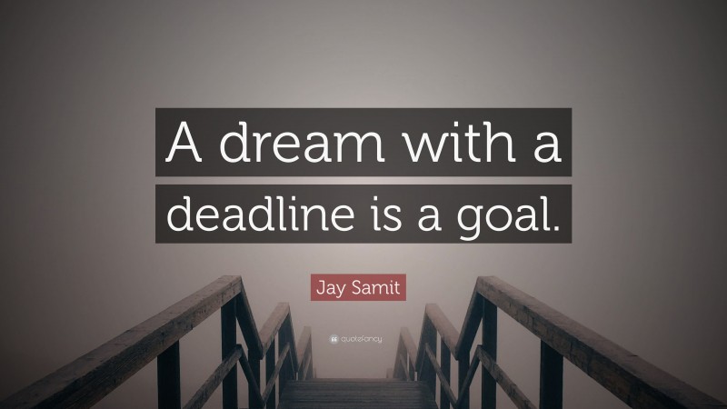 Jay Samit Quote: “A dream with a deadline is a goal.”