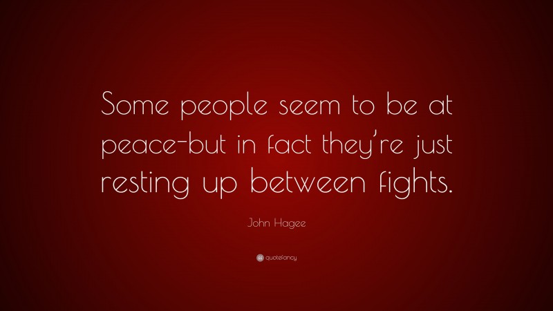 John Hagee Quote: “Some people seem to be at peace-but in fact they’re just resting up between fights.”