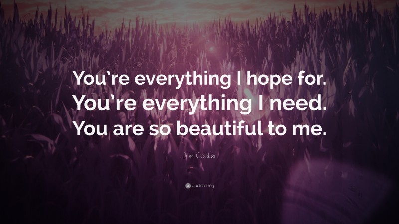 Joe Cocker Quote: “You’re everything I hope for. You’re everything I ...