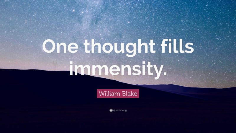 William Blake Quote: “One thought fills immensity.”
