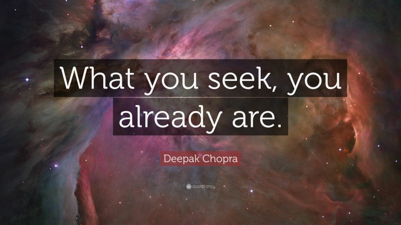 Deepak Chopra Quote: “What you seek, you already are.”