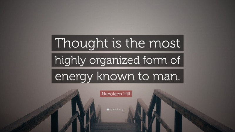 Napoleon Hill Quote: “Thought is the most highly organized form of energy known to man.”