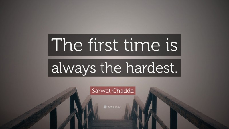 Sarwat Chadda Quote: “The first time is always the hardest.”