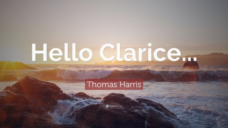 Thomas Harris Quote: “Hello Clarice...”