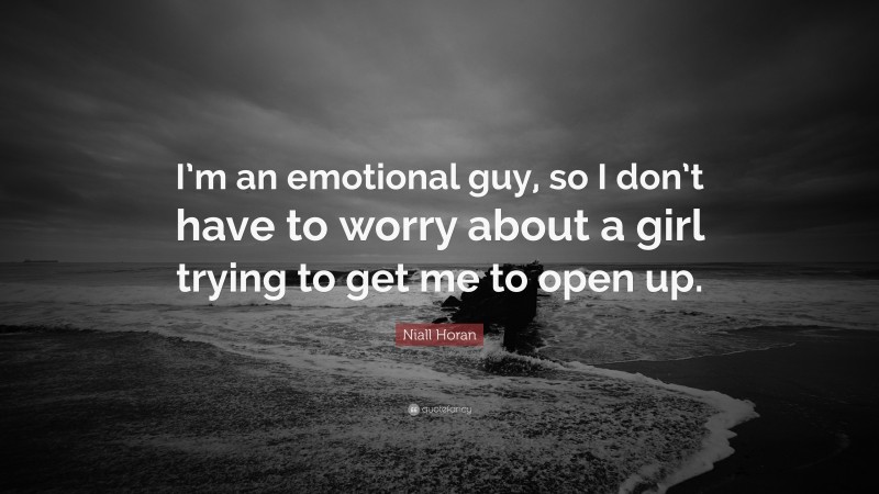 Niall Horan Quote: “I’m an emotional guy, so I don’t have to worry about a girl trying to get me to open up.”