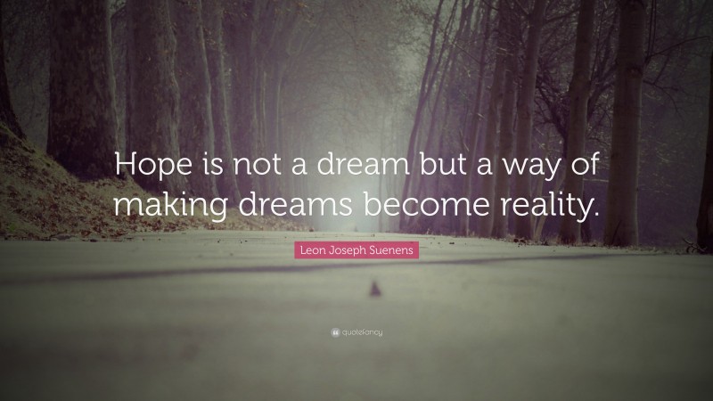 Leon Joseph Suenens Quote: “Hope is not a dream but a way of making dreams become reality.”