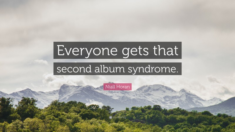 Niall Horan Quote: “Everyone gets that second album syndrome.”
