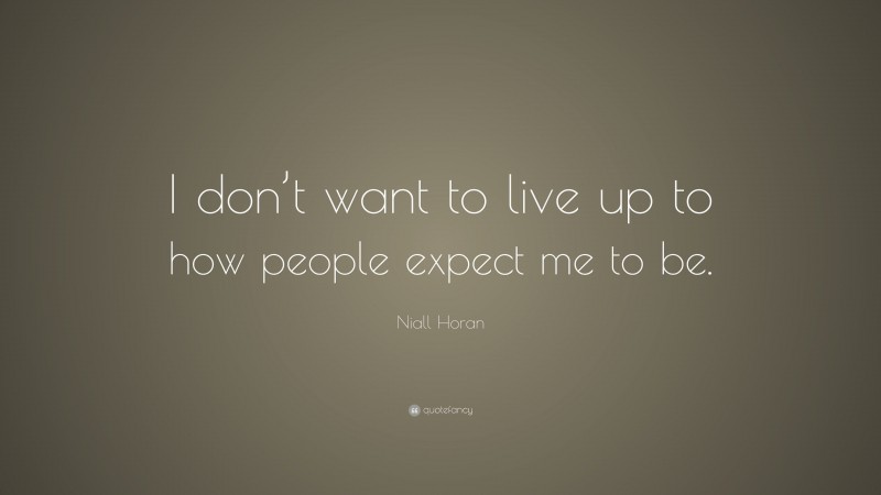 Niall Horan Quote: “I don’t want to live up to how people expect me to be.”