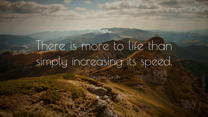 Mahatma Gandhi Quote: “There is more to life than simply increasing its speed.”