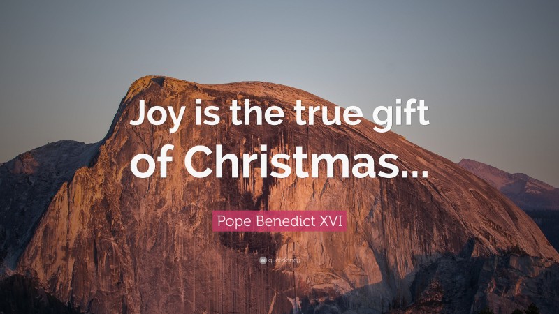 Pope Benedict XVI Quote: “Joy is the true gift of Christmas...”