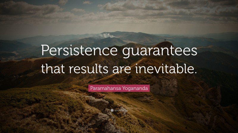Paramahansa Yogananda Quote: “Persistence guarantees that results are ...