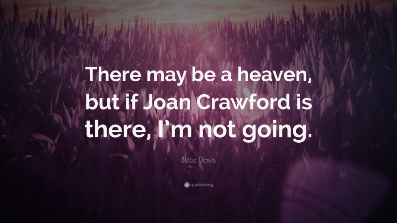 Bette Davis Quote: “There may be a heaven, but if Joan Crawford is there, I’m not going.”