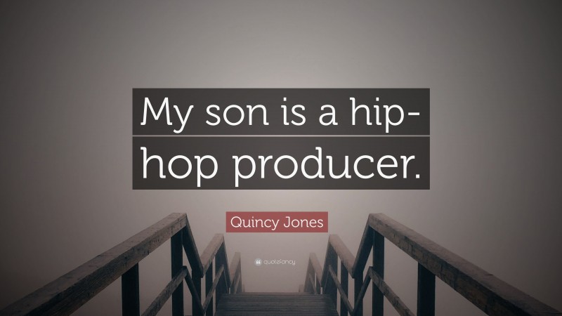 Quincy Jones Quote: “My son is a hip-hop producer.”
