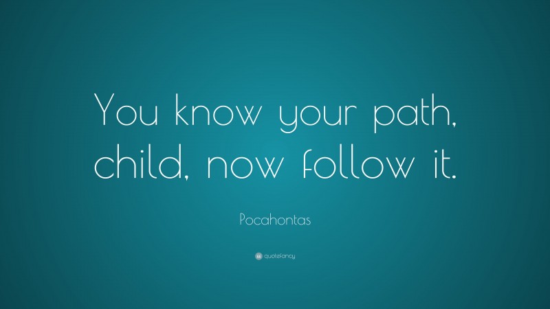Pocahontas Quote: “You know your path, child, now follow it.”