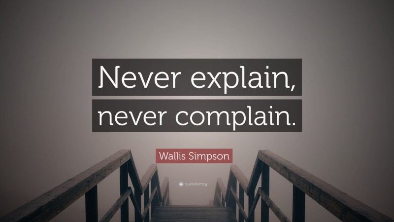 Wallis Simpson Quote: “Never explain, never complain.”